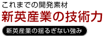 これまでの開発素材 新英産業の技術力 / 新英産業の揺るぎない強み